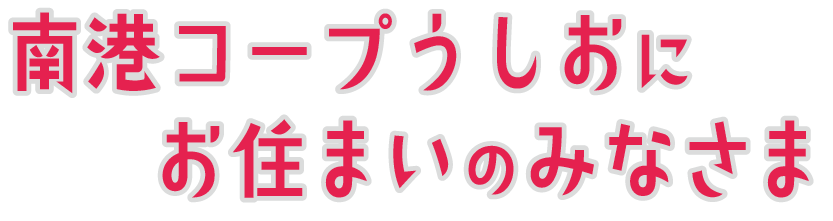 南港コープうしおにお住まいの皆様へ